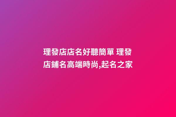 理發店店名好聽簡單 理發店鋪名高端時尚,起名之家-第1張-店鋪起名-玄機派